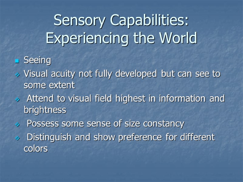 Sensory Capabilities: Experiencing the World Seeing Visual acuity not fully developed but can see